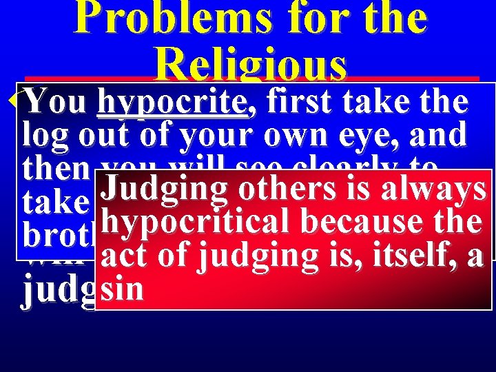 Problems for the Religious You hypocrite , firstatake the u 3 So when you,