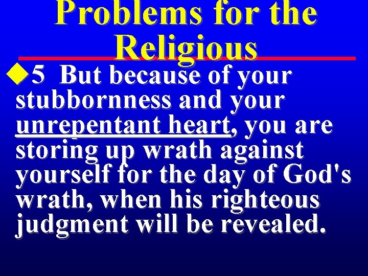 Problems for the Religious u 5 But because of your stubbornness and your unrepentant