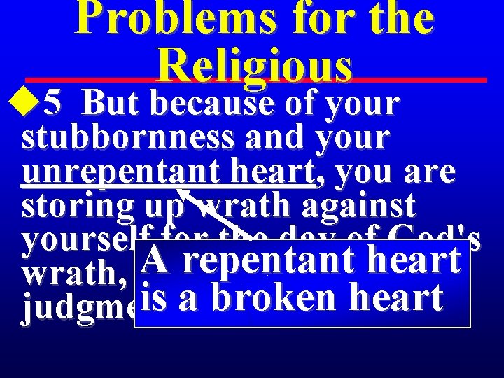 Problems for the Religious u 5 But because of your stubbornness and your unrepentant