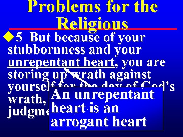 Problems for the Religious u 5 But because of your stubbornness and your unrepentant