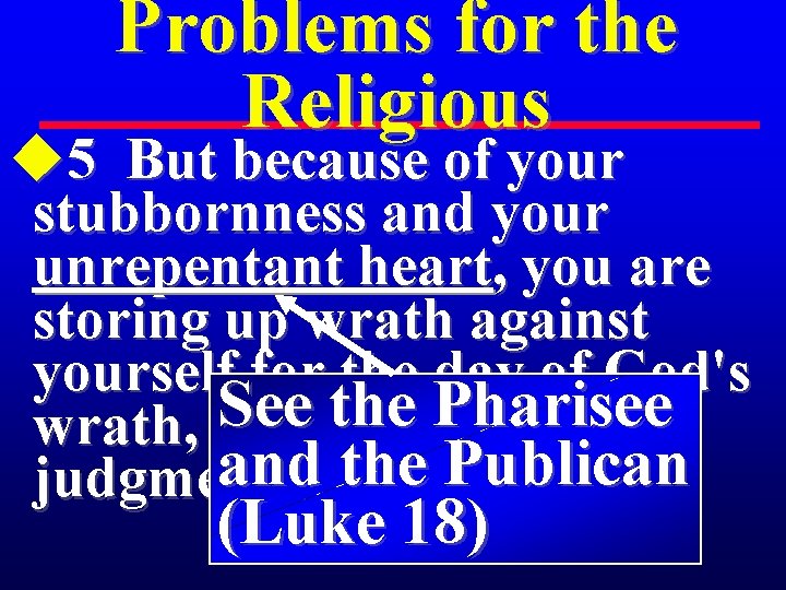 Problems for the Religious u 5 But because of your stubbornness and your unrepentant