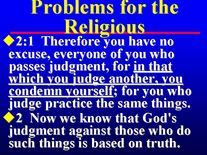 Problems for the Religious u 2: 1 Therefore you have no excuse, everyone of