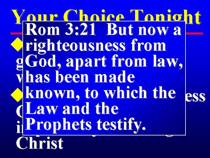 Your Choice Tonight Rom 3: 21 But now a from urighteousness Depend on your