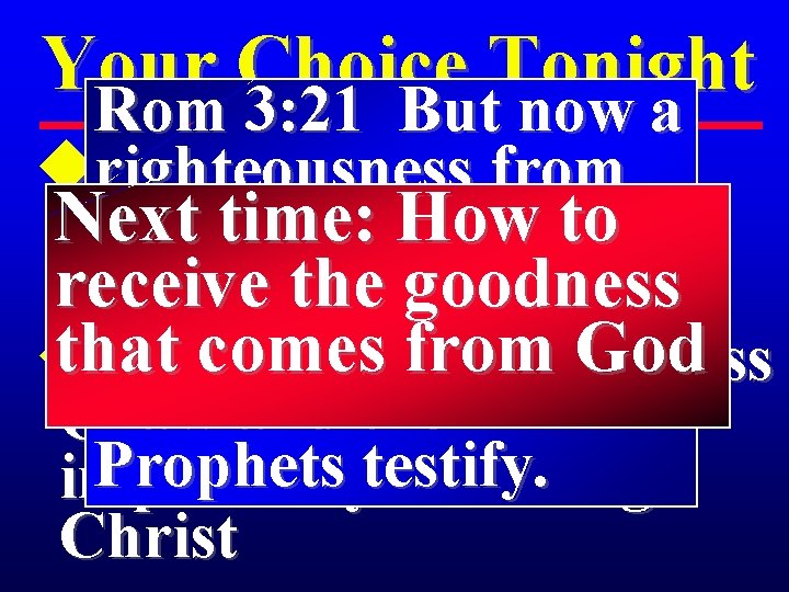 Your Choice Tonight Rom 3: 21 But now a from urighteousness Depend on your