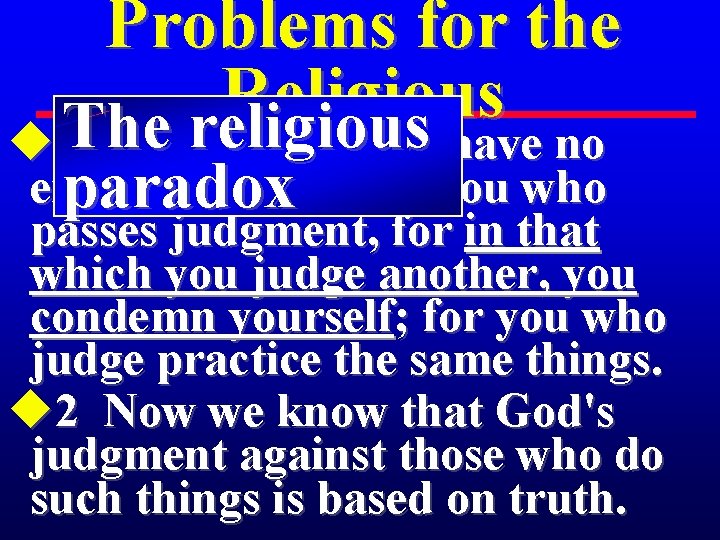 Problems for the Religious The religious u 2: 1 Therefore you have no excuse,