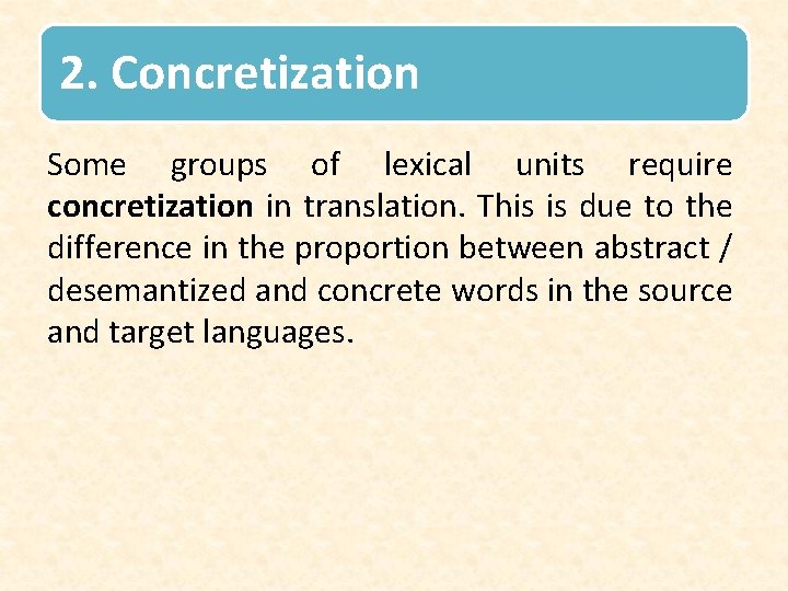 2. Concretization Some groups of lexical units require concretization in translation. This is due