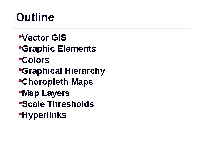 Outline • Vector GIS • Graphic Elements • Colors • Graphical Hierarchy • Choropleth