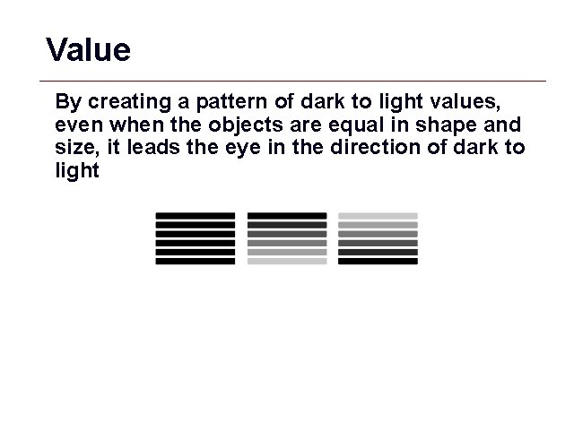 Value By creating a pattern of dark to light values, even when the objects