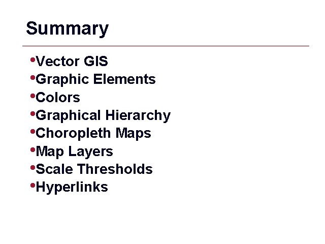 Summary • Vector GIS • Graphic Elements • Colors • Graphical Hierarchy • Choropleth