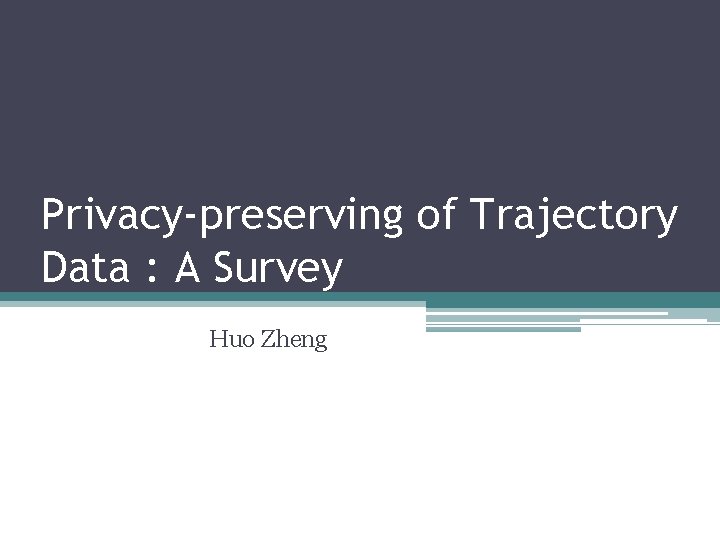 Privacy-preserving of Trajectory Data : A Survey Huo Zheng 