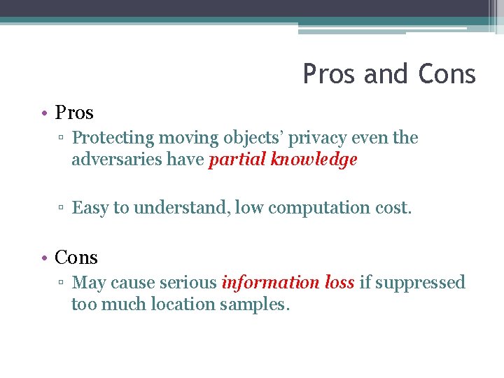 Pros and Cons • Pros ▫ Protecting moving objects’ privacy even the adversaries have