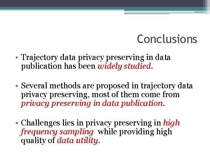 Conclusions • Trajectory data privacy preserving in data publication has been widely studied. •