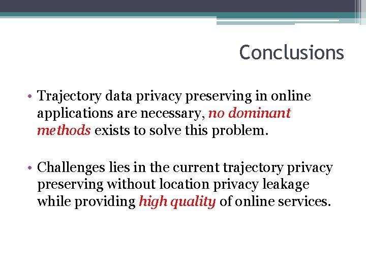 Conclusions • Trajectory data privacy preserving in online applications are necessary, no dominant methods