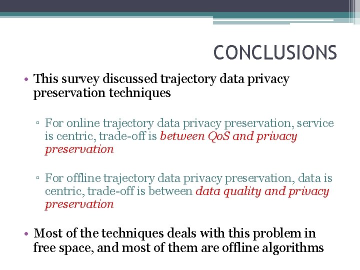 CONCLUSIONS • This survey discussed trajectory data privacy preservation techniques ▫ For online trajectory