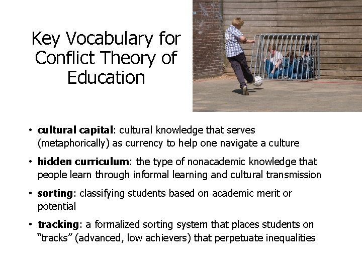 Key Vocabulary for Conflict Theory of Education • cultural capital: cultural knowledge that serves