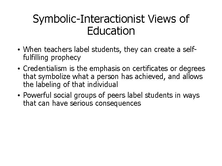 Symbolic-Interactionist Views of Education • When teachers label students, they can create a selffulfilling