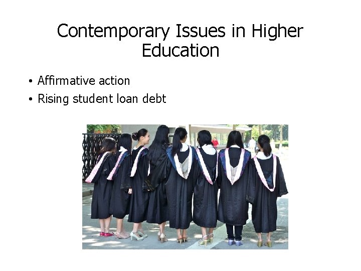 Contemporary Issues in Higher Education • Affirmative action • Rising student loan debt 