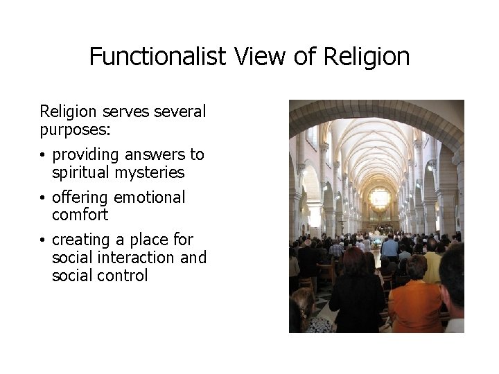 Functionalist View of Religion serves several purposes: • providing answers to spiritual mysteries •