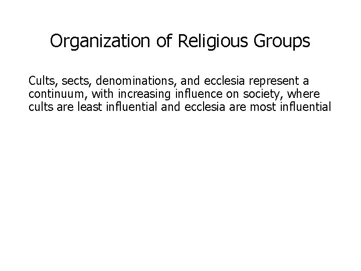 Organization of Religious Groups Cults, sects, denominations, and ecclesia represent a continuum, with increasing