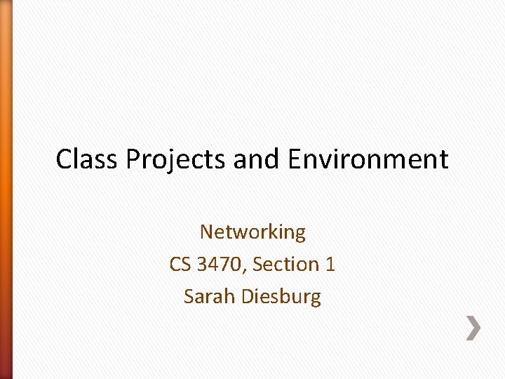 Class Projects and Environment Networking CS 3470, Section 1 Sarah Diesburg 