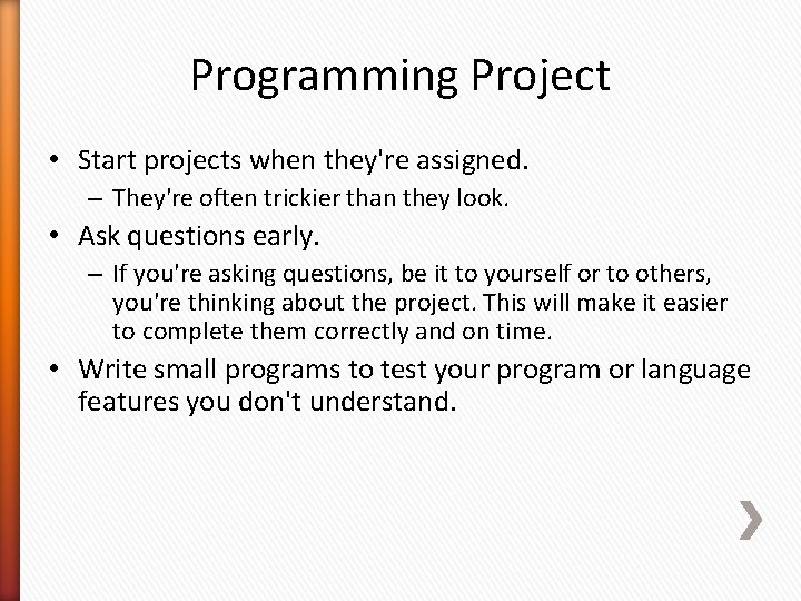 Programming Project • Start projects when they're assigned. – They're often trickier than they