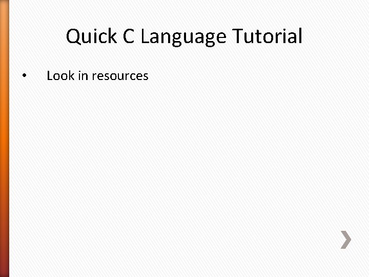 Quick C Language Tutorial • Look in resources 