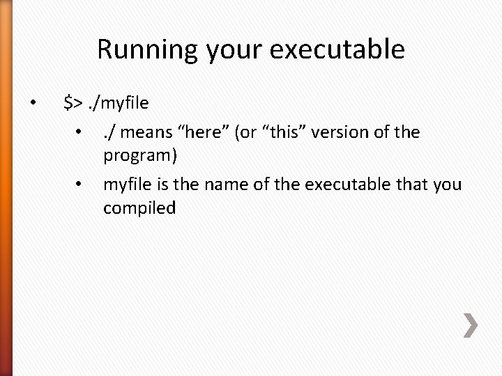 Running your executable • $>. /myfile • . / means “here” (or “this” version