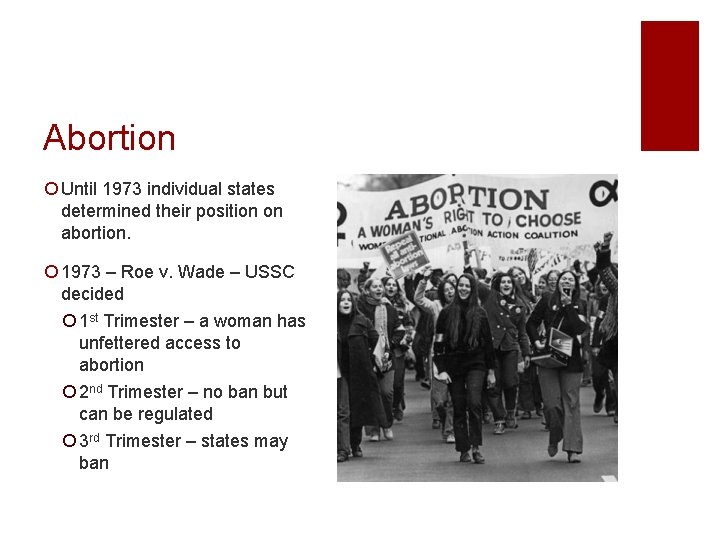 Abortion ¡ Until 1973 individual states determined their position on abortion. ¡ 1973 –