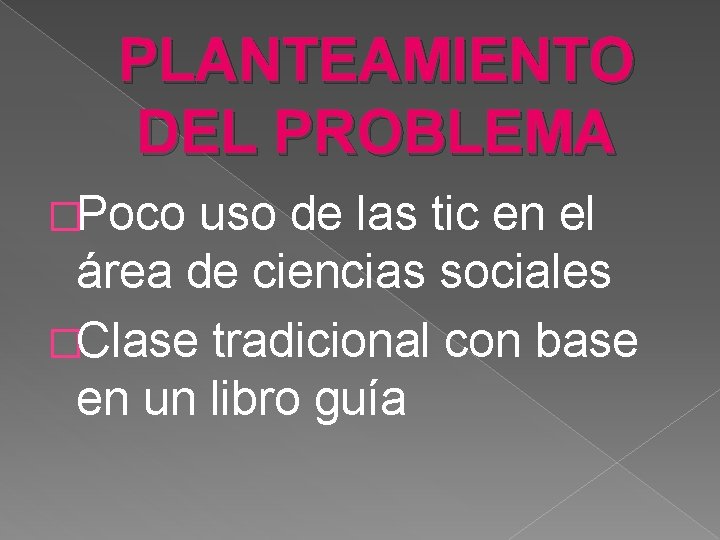 PLANTEAMIENTO DEL PROBLEMA �Poco uso de las tic en el área de ciencias sociales