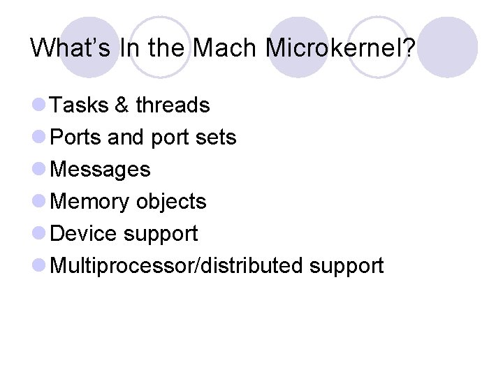 What’s In the Mach Microkernel? l Tasks & threads l Ports and port sets