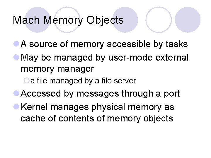 Mach Memory Objects l A source of memory accessible by tasks l May be