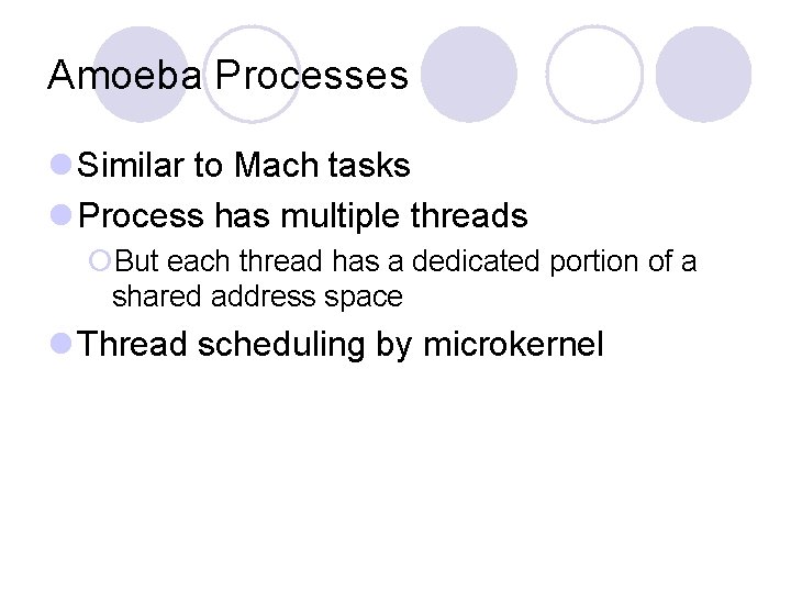 Amoeba Processes l Similar to Mach tasks l Process has multiple threads ¡But each