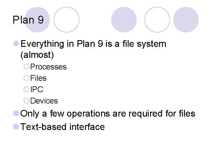 Plan 9 l Everything in Plan 9 is a file system (almost) ¡Processes ¡Files