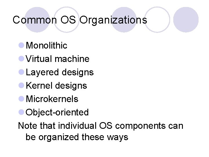 Common OS Organizations l Monolithic l Virtual machine l Layered designs l Kernel designs