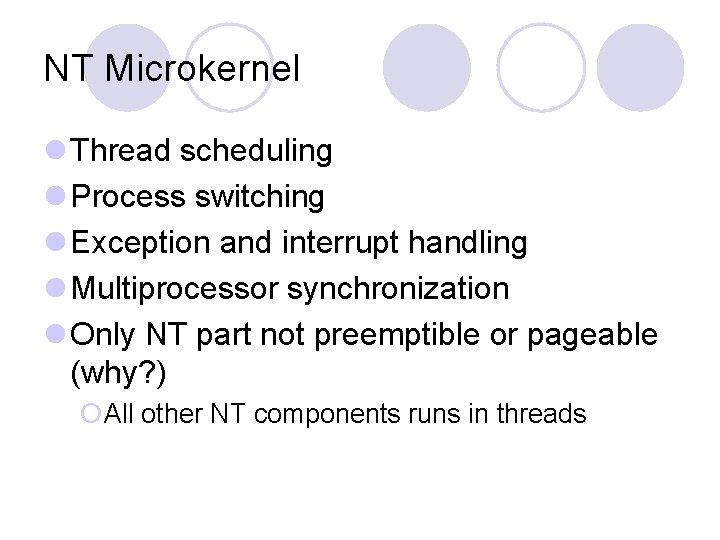 NT Microkernel l Thread scheduling l Process switching l Exception and interrupt handling l