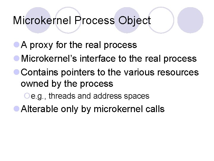 Microkernel Process Object l A proxy for the real process l Microkernel’s interface to