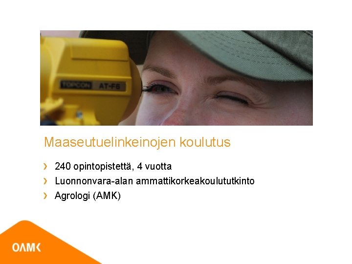 Maaseutuelinkeinojen koulutus 240 opintopistettä, 4 vuotta Luonnonvara-alan ammattikorkeakoulututkinto Agrologi (AMK) Maaseutuelinkeinojen koulutus 240 opintopistettä, 4 vuotta Luonnonvara-alan ammattikorkeakoulututkinto Agrologi (AMK)