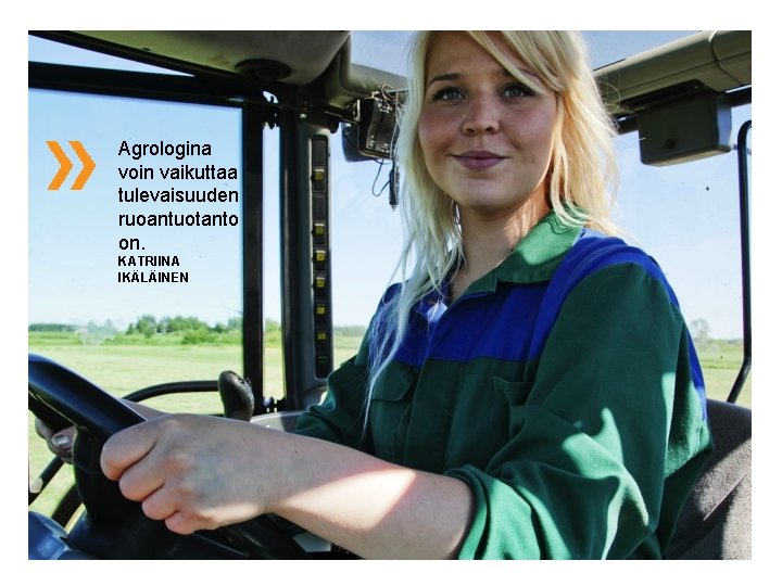 Agrologina voin vaikuttaa tulevaisuuden ruoantuotanto on. KATRIINA IKÄLÄINEN Agrologina voin vaikuttaa tulevaisuuden ruoantuotanto on. KATRIINA IKÄLÄINEN