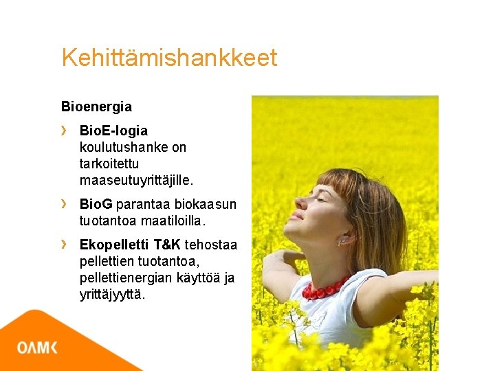 Kehittämishankkeet Bioenergia Bio. E-logia koulutushanke on tarkoitettu maaseutuyrittäjille. Bio. G parantaa biokaasun tuotantoa maatiloilla. Kehittämishankkeet Bioenergia Bio. E-logia koulutushanke on tarkoitettu maaseutuyrittäjille. Bio. G parantaa biokaasun tuotantoa maatiloilla.