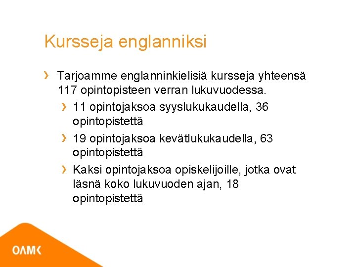 Kursseja englanniksi Tarjoamme englanninkielisiä kursseja yhteensä 117 opintopisteen verran lukuvuodessa. 11 opintojaksoa syyslukukaudella, 36