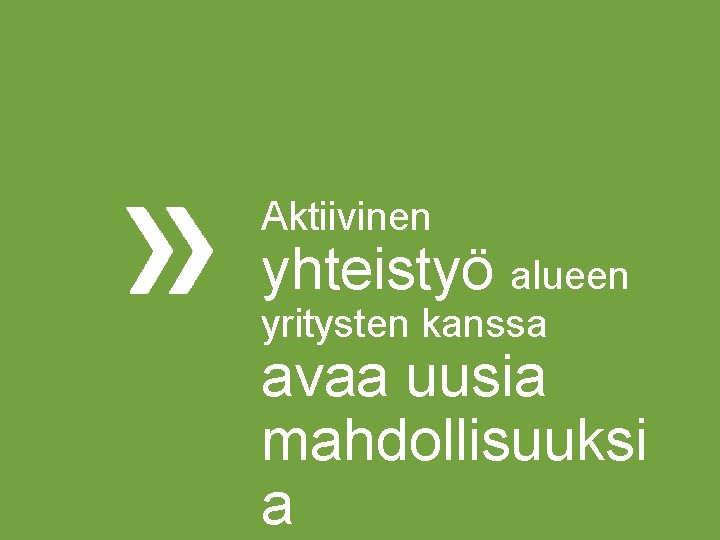 Aktiivinen yhteistyö alueen yritysten kanssa avaa uusia mahdollisuuksi a 