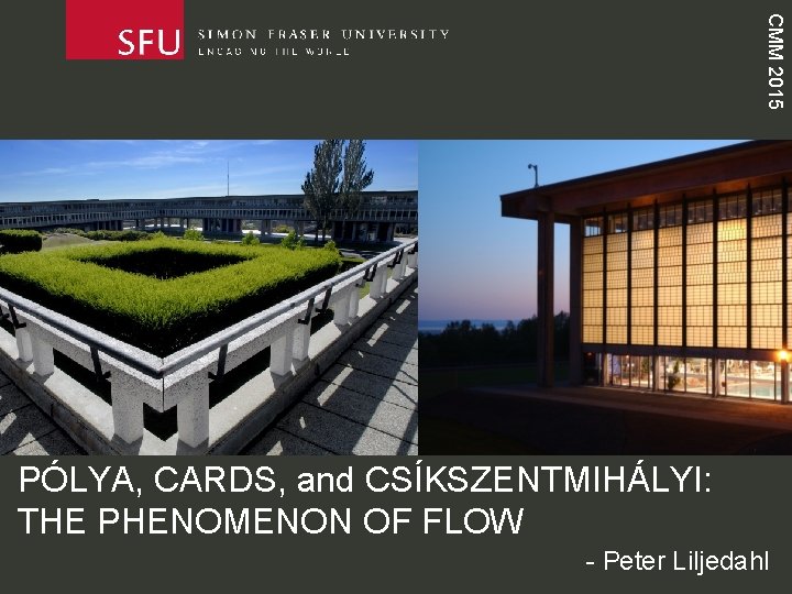 CMM 2015 PÓLYA, CARDS, and CSÍKSZENTMIHÁLYI: THE PHENOMENON OF FLOW - Peter Liljedahl 