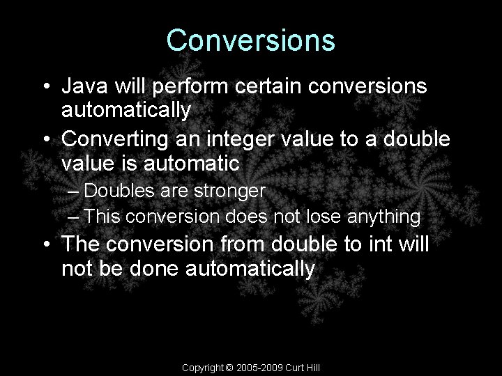 Conversions • Java will perform certain conversions automatically • Converting an integer value to