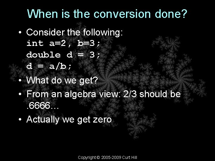 When is the conversion done? • Consider the following: int a=2, b=3; double d