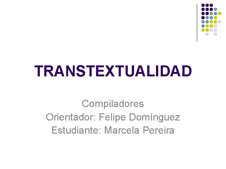 TRANSTEXTUALIDAD Compiladores Orientador: Felipe Domínguez Estudiante: Marcela Pereira 