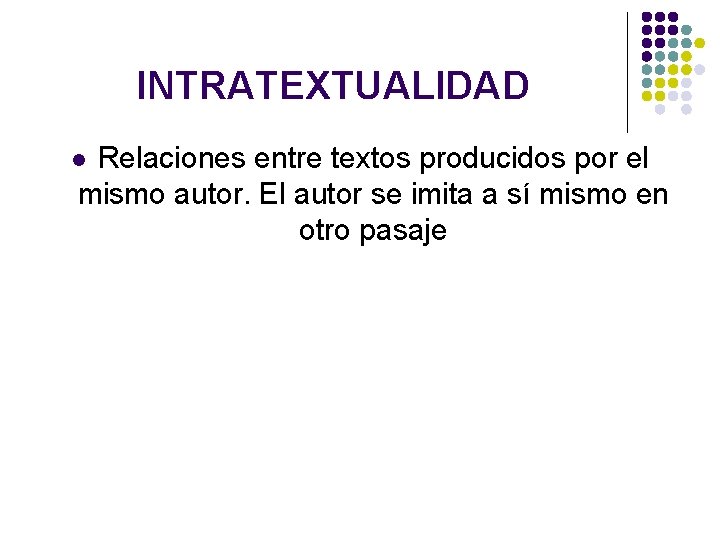 INTRATEXTUALIDAD Relaciones entre textos producidos por el mismo autor. El autor se imita a