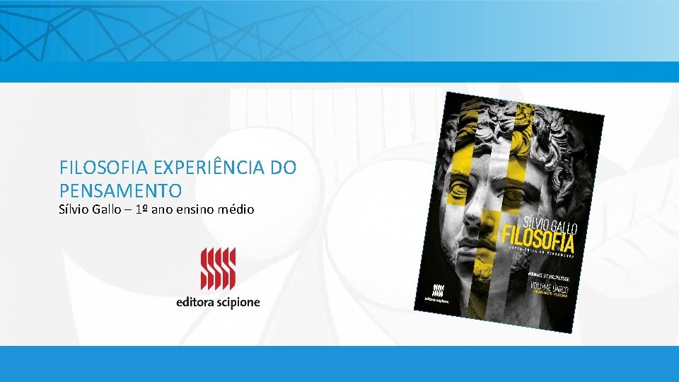 FILOSOFIA EXPERIÊNCIA DO PENSAMENTO Sílvio Gallo – 1º ano ensino médio 