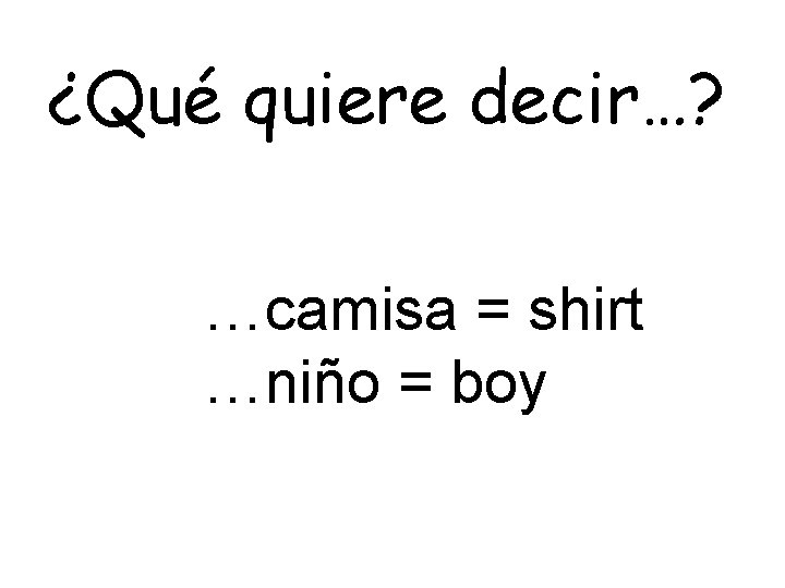 ¿Qué quiere decir…? …camisa = shirt …niño = boy 