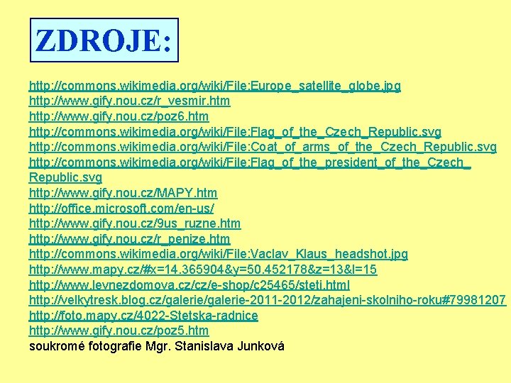 ZDROJE: http: //commons. wikimedia. org/wiki/File: Europe_satellite_globe. jpg http: //www. gify. nou. cz/r_vesmir. htm http: