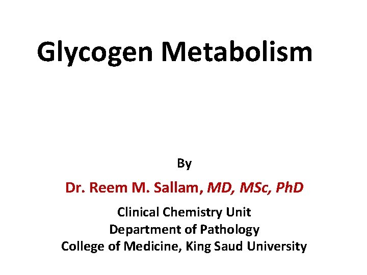 Glycogen Metabolism By Dr. Reem M. Sallam, MD, MSc, Ph. D Clinical Chemistry Unit